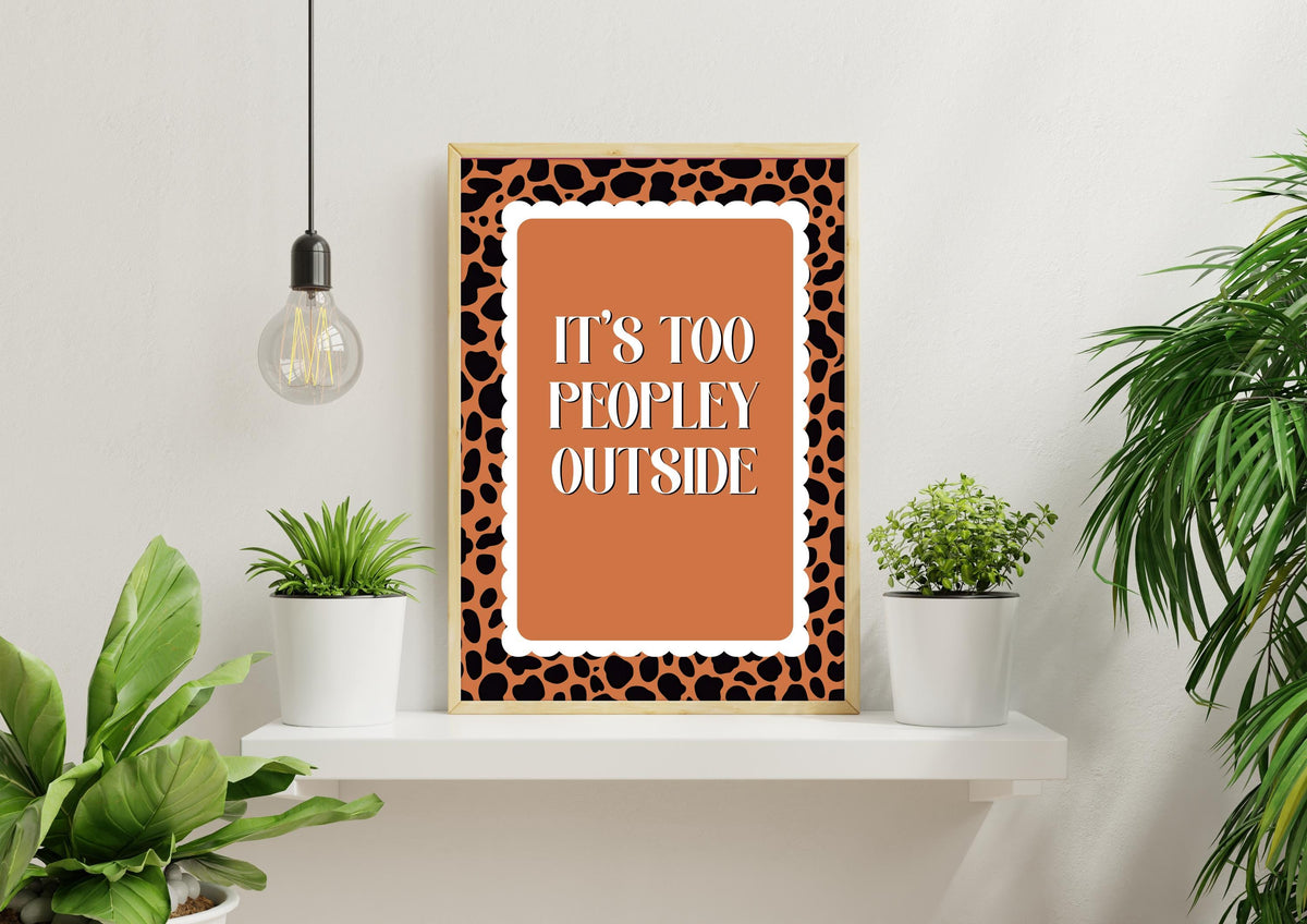 It’s Too Peopley Outside Print